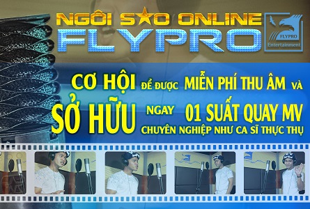 Cơ hội thu âm và quay MV chuyên nghiệp MIỄN PHÍ tại FLYPRO - Cuộc thi Ngôi Sao Online FLYPRO